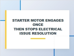 Troubleshooting a Starter That Engages Only Once
