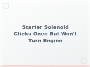 The Starter Solenoid Clicking but Engine Won't Turn